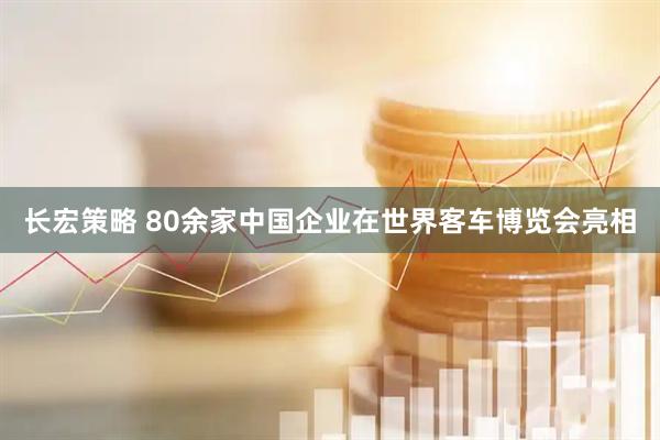 长宏策略 80余家中国企业在世界客车博览会亮相
